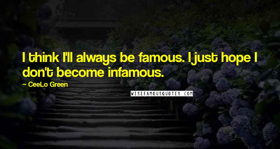 CeeLo Green Quotes: I think I'll always be famous. I just hope I don't become infamous.