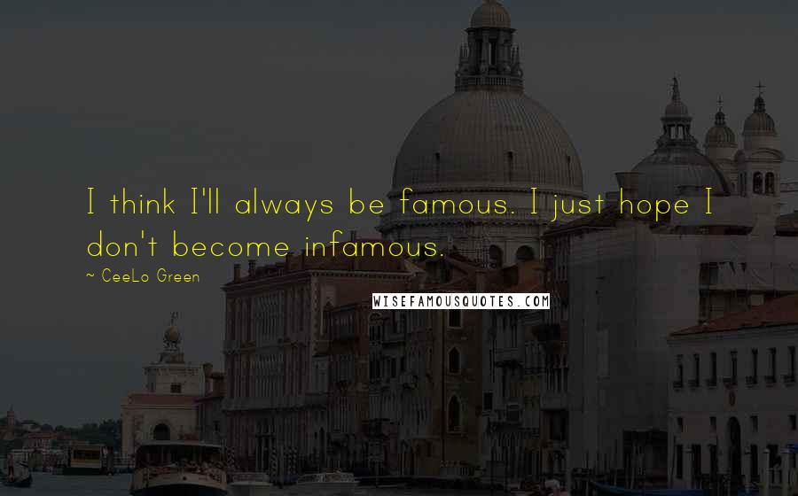 CeeLo Green Quotes: I think I'll always be famous. I just hope I don't become infamous.