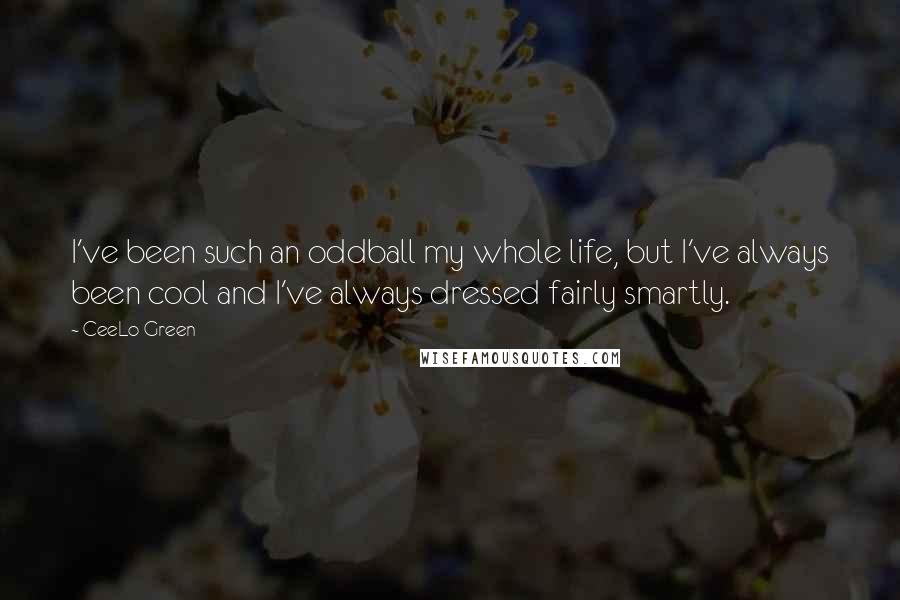 CeeLo Green Quotes: I've been such an oddball my whole life, but I've always been cool and I've always dressed fairly smartly.