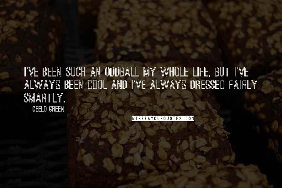 CeeLo Green Quotes: I've been such an oddball my whole life, but I've always been cool and I've always dressed fairly smartly.
