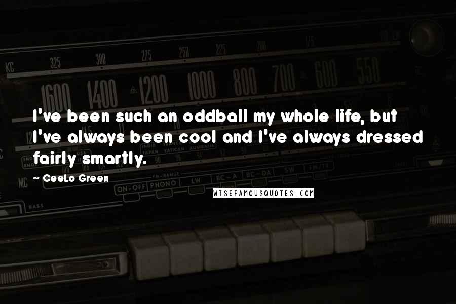 CeeLo Green Quotes: I've been such an oddball my whole life, but I've always been cool and I've always dressed fairly smartly.