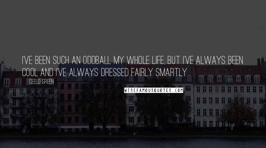 CeeLo Green Quotes: I've been such an oddball my whole life, but I've always been cool and I've always dressed fairly smartly.