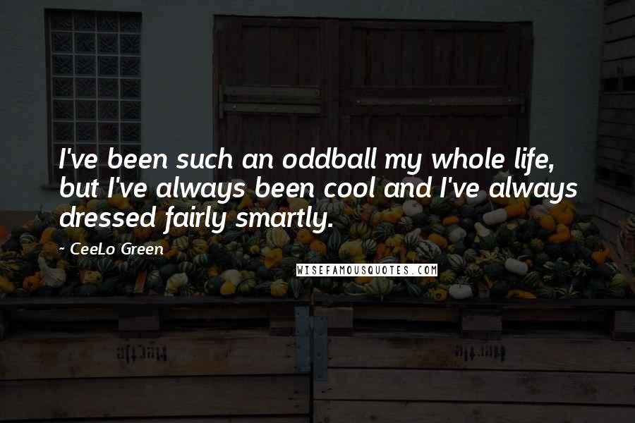 CeeLo Green Quotes: I've been such an oddball my whole life, but I've always been cool and I've always dressed fairly smartly.