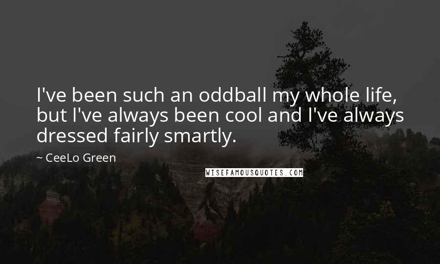CeeLo Green Quotes: I've been such an oddball my whole life, but I've always been cool and I've always dressed fairly smartly.