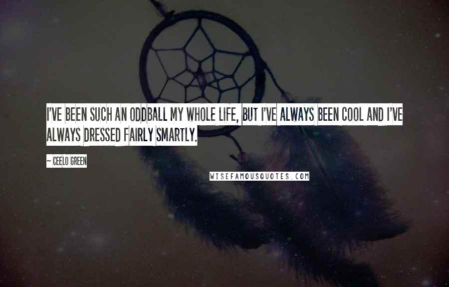 CeeLo Green Quotes: I've been such an oddball my whole life, but I've always been cool and I've always dressed fairly smartly.