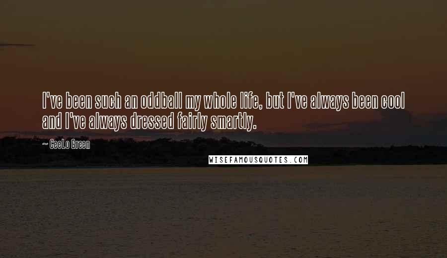 CeeLo Green Quotes: I've been such an oddball my whole life, but I've always been cool and I've always dressed fairly smartly.