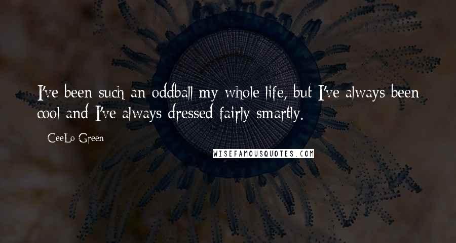 CeeLo Green Quotes: I've been such an oddball my whole life, but I've always been cool and I've always dressed fairly smartly.