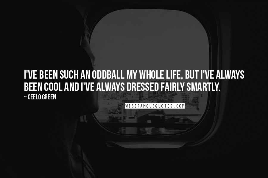 CeeLo Green Quotes: I've been such an oddball my whole life, but I've always been cool and I've always dressed fairly smartly.