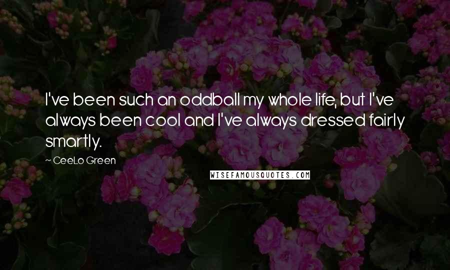 CeeLo Green Quotes: I've been such an oddball my whole life, but I've always been cool and I've always dressed fairly smartly.
