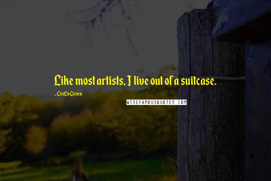 CeeLo Green Quotes: Like most artists, I live out of a suitcase.