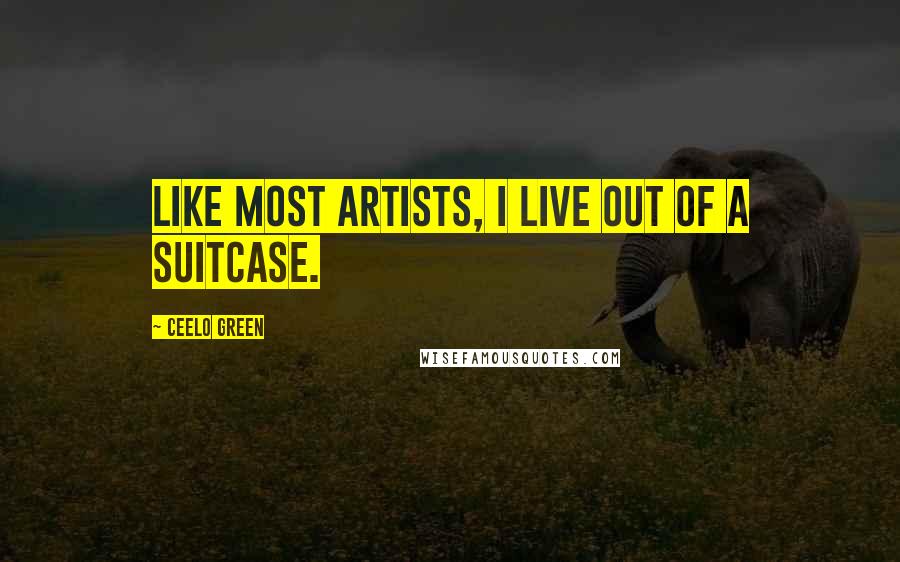 CeeLo Green Quotes: Like most artists, I live out of a suitcase.