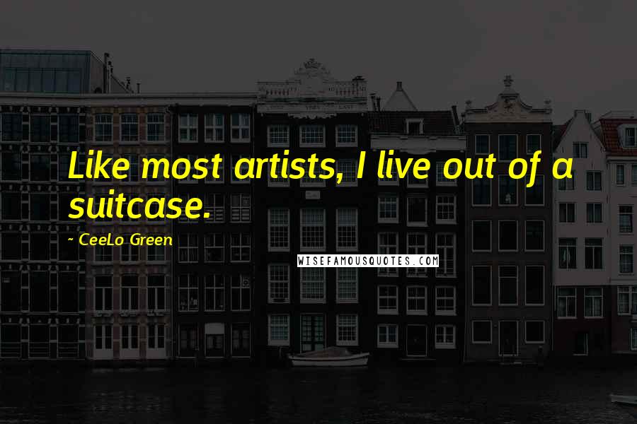 CeeLo Green Quotes: Like most artists, I live out of a suitcase.