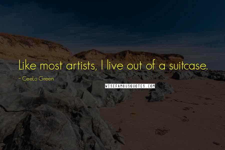 CeeLo Green Quotes: Like most artists, I live out of a suitcase.