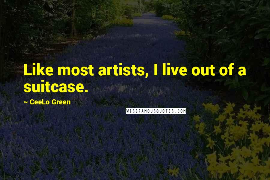 CeeLo Green Quotes: Like most artists, I live out of a suitcase.