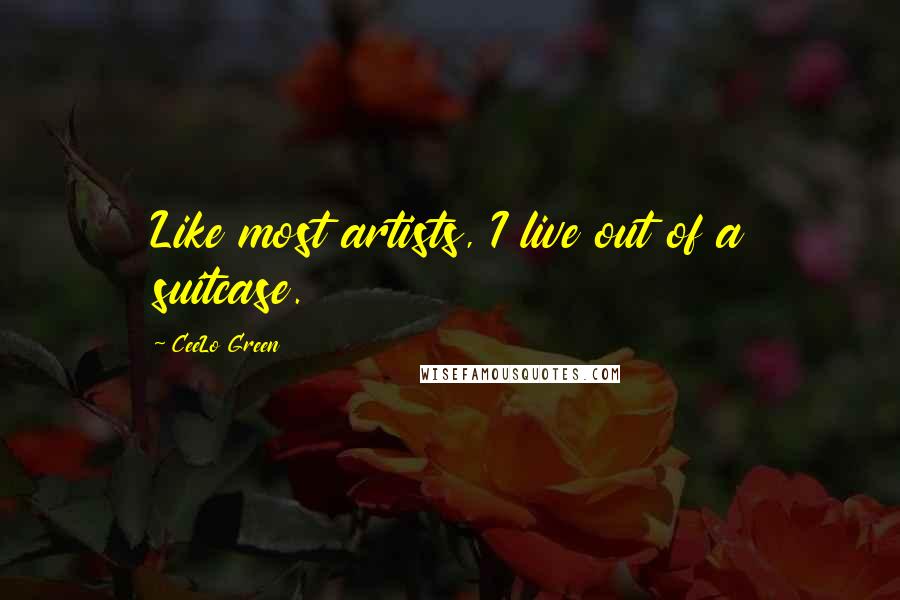 CeeLo Green Quotes: Like most artists, I live out of a suitcase.