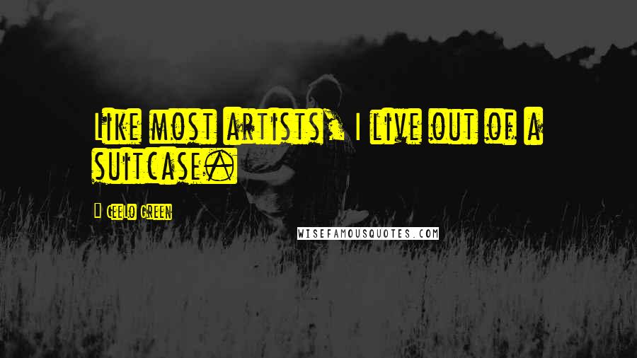 CeeLo Green Quotes: Like most artists, I live out of a suitcase.