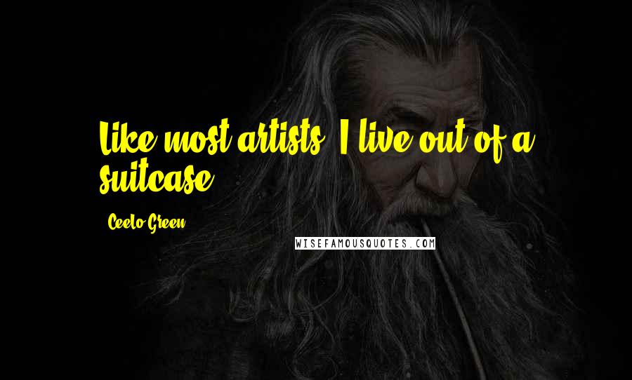CeeLo Green Quotes: Like most artists, I live out of a suitcase.