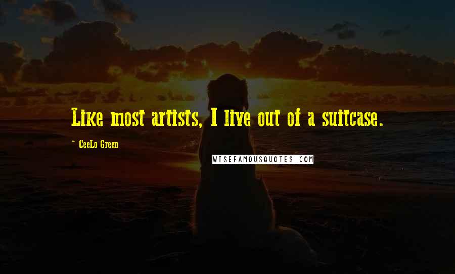 CeeLo Green Quotes: Like most artists, I live out of a suitcase.