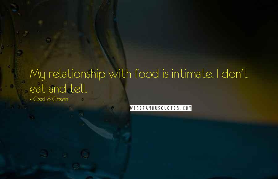 CeeLo Green Quotes: My relationship with food is intimate. I don't eat and tell.