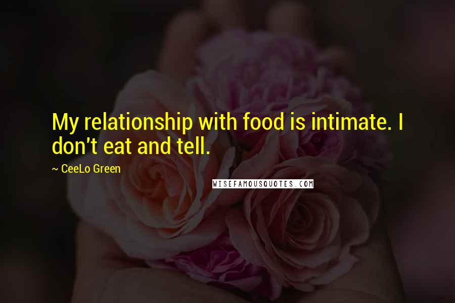 CeeLo Green Quotes: My relationship with food is intimate. I don't eat and tell.