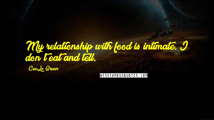 CeeLo Green Quotes: My relationship with food is intimate. I don't eat and tell.