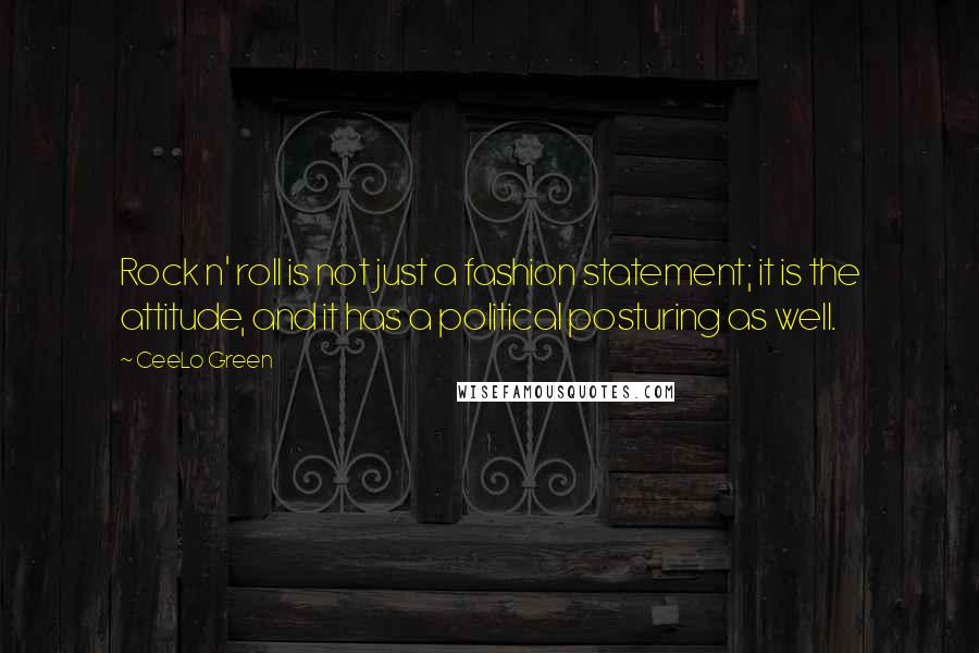 CeeLo Green Quotes: Rock n' roll is not just a fashion statement; it is the attitude, and it has a political posturing as well.