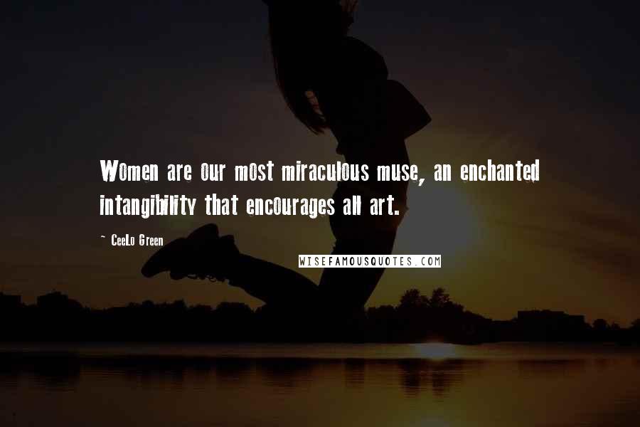 CeeLo Green Quotes: Women are our most miraculous muse, an enchanted intangibility that encourages all art.