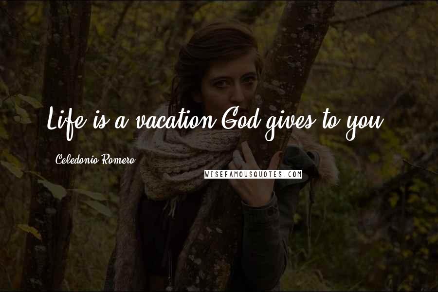 Celedonio Romero Quotes: Life is a vacation God gives to you!