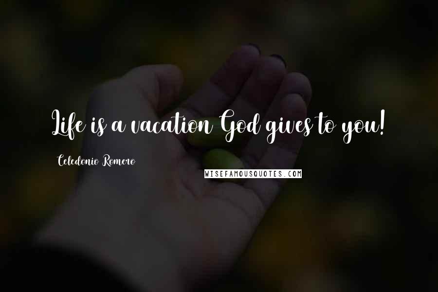 Celedonio Romero Quotes: Life is a vacation God gives to you!
