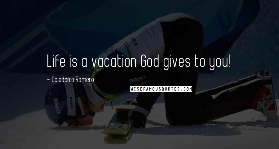 Celedonio Romero Quotes: Life is a vacation God gives to you!