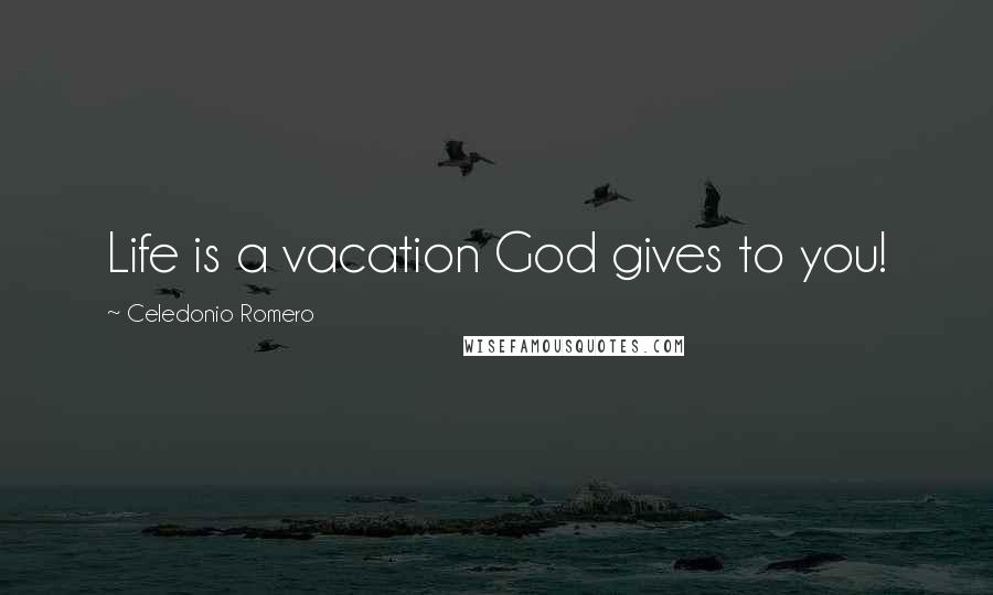 Celedonio Romero Quotes: Life is a vacation God gives to you!