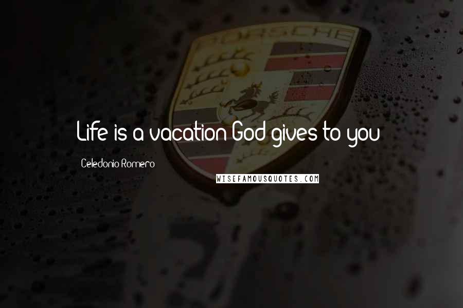 Celedonio Romero Quotes: Life is a vacation God gives to you!