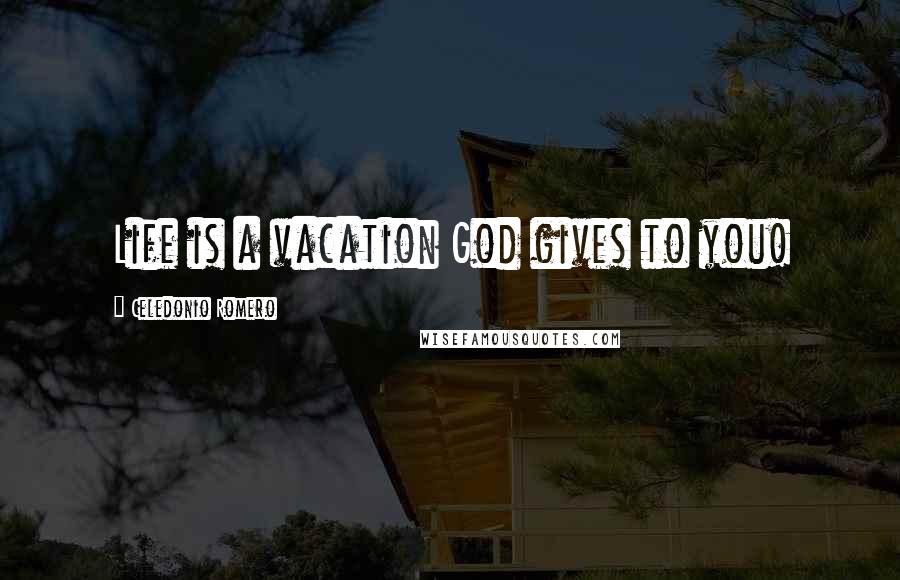 Celedonio Romero Quotes: Life is a vacation God gives to you!