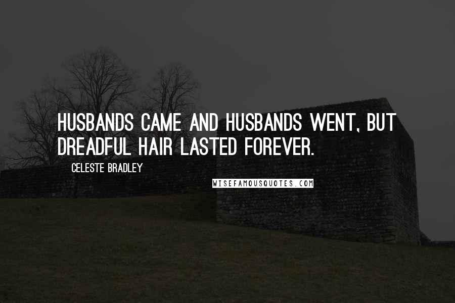 Celeste Bradley Quotes: Husbands came and husbands went, but dreadful hair lasted forever.