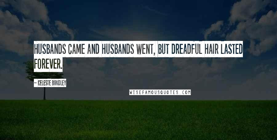 Celeste Bradley Quotes: Husbands came and husbands went, but dreadful hair lasted forever.