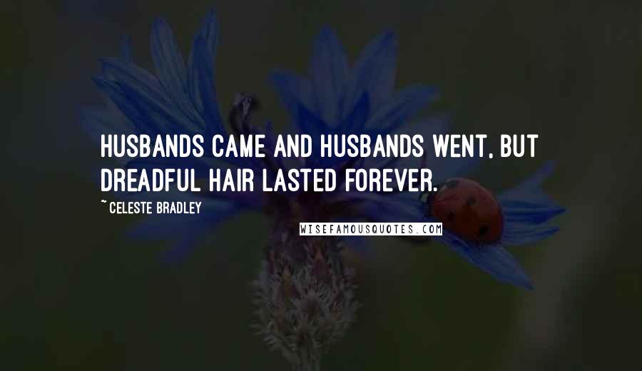 Celeste Bradley Quotes: Husbands came and husbands went, but dreadful hair lasted forever.
