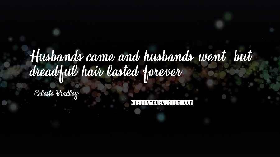 Celeste Bradley Quotes: Husbands came and husbands went, but dreadful hair lasted forever.