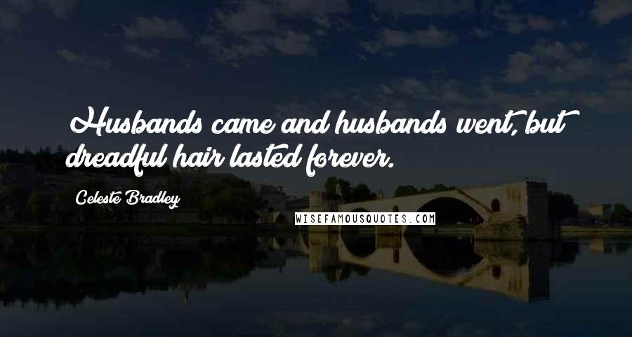 Celeste Bradley Quotes: Husbands came and husbands went, but dreadful hair lasted forever.