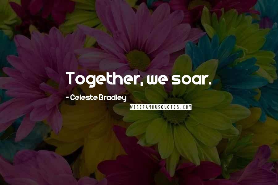 Celeste Bradley Quotes: Together, we soar.