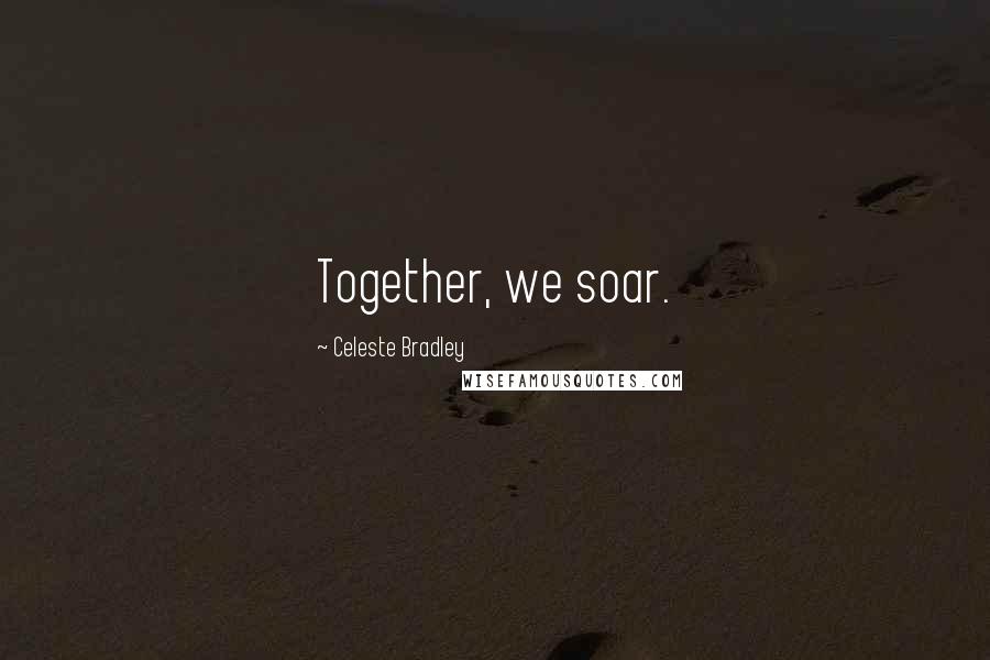 Celeste Bradley Quotes: Together, we soar.