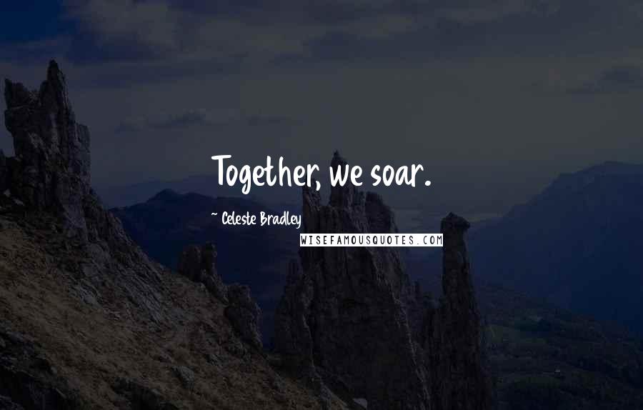 Celeste Bradley Quotes: Together, we soar.