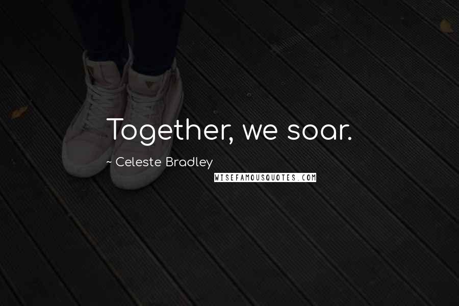 Celeste Bradley Quotes: Together, we soar.