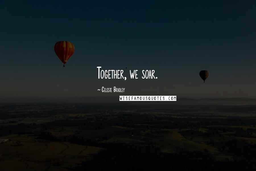 Celeste Bradley Quotes: Together, we soar.