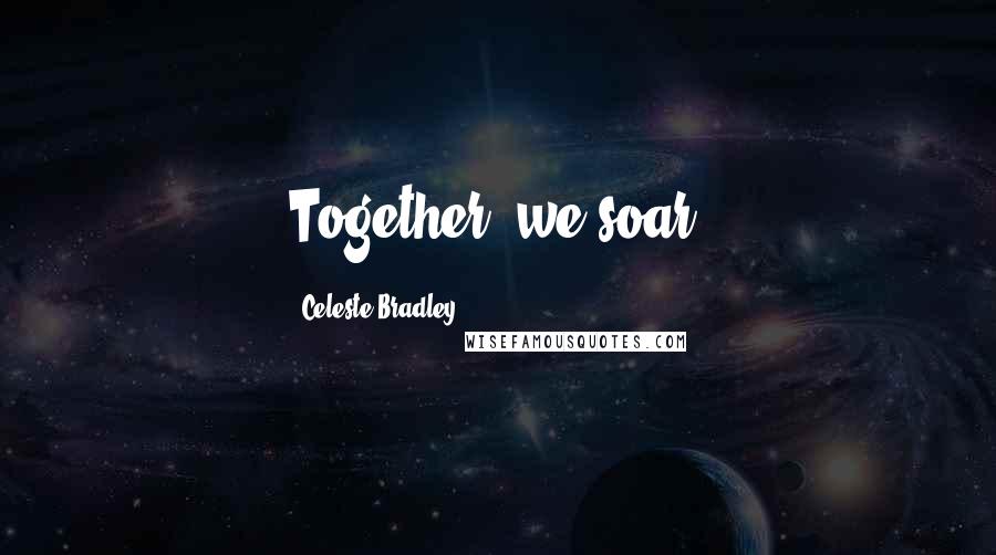 Celeste Bradley Quotes: Together, we soar.