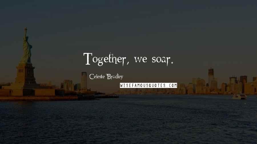 Celeste Bradley Quotes: Together, we soar.