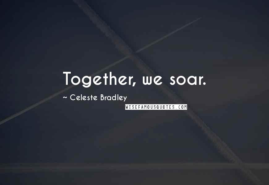 Celeste Bradley Quotes: Together, we soar.