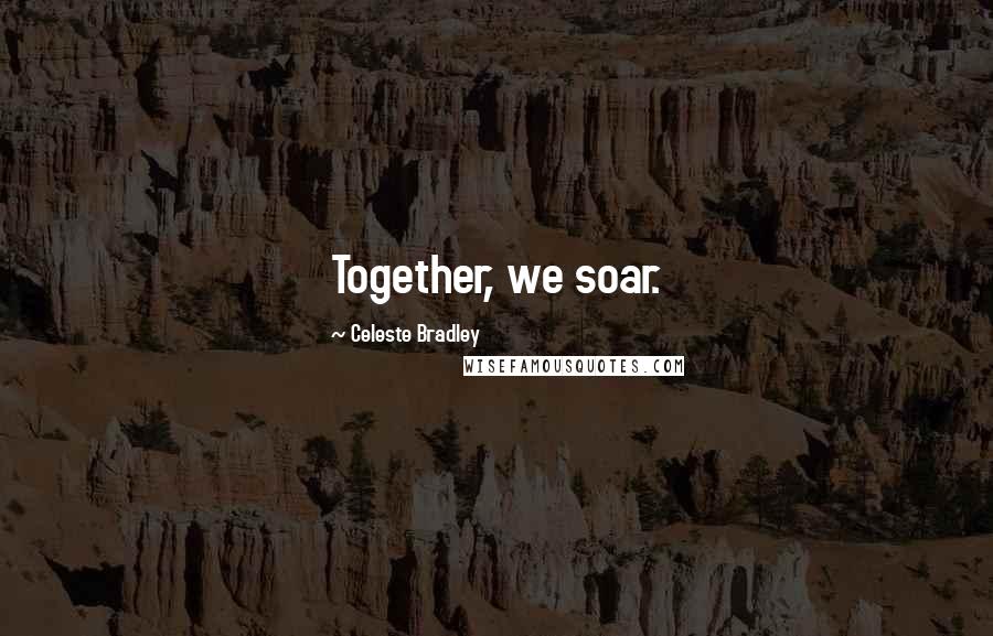 Celeste Bradley Quotes: Together, we soar.