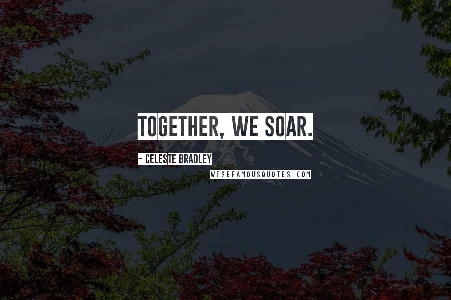 Celeste Bradley Quotes: Together, we soar.