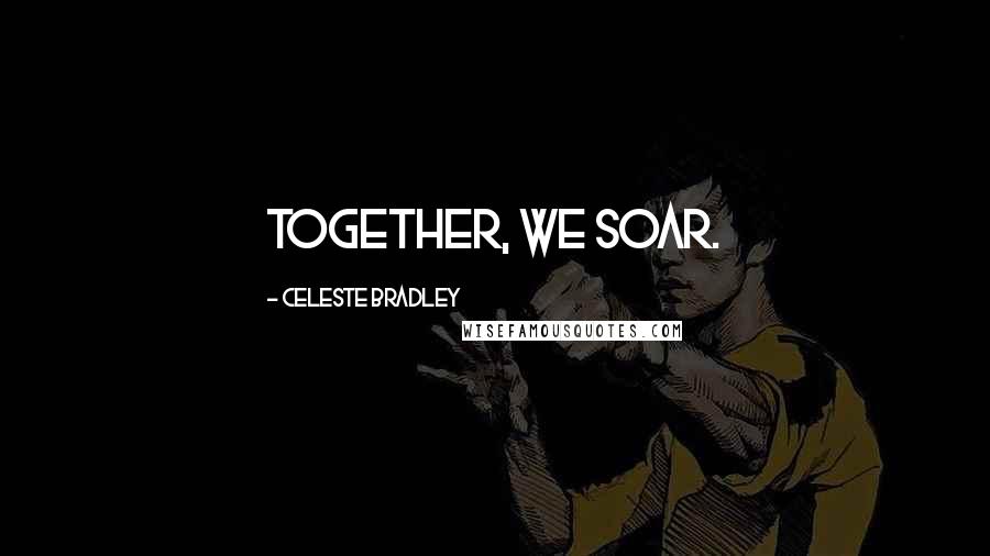 Celeste Bradley Quotes: Together, we soar.