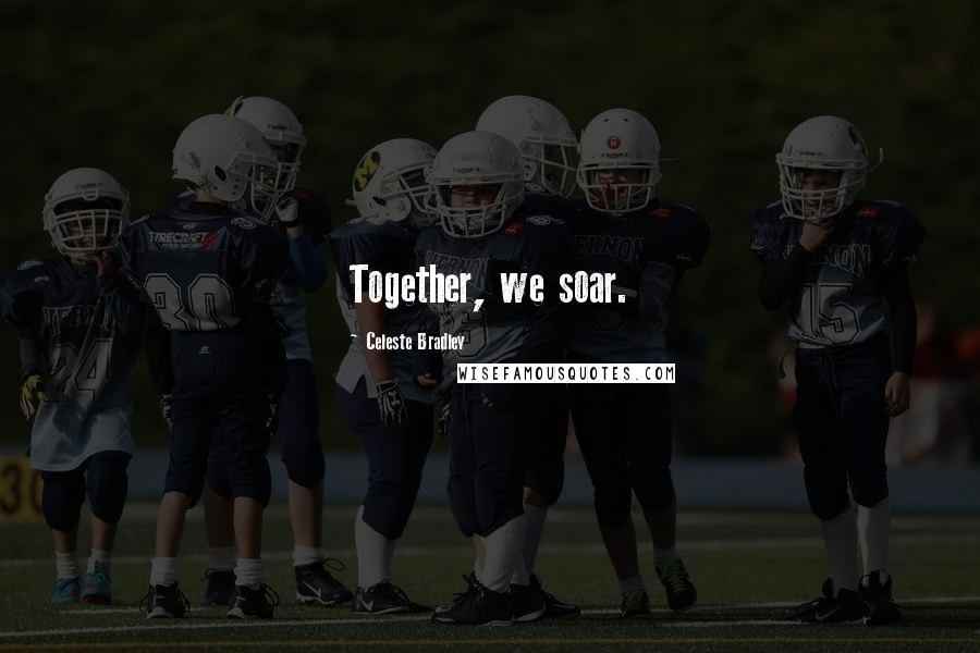 Celeste Bradley Quotes: Together, we soar.